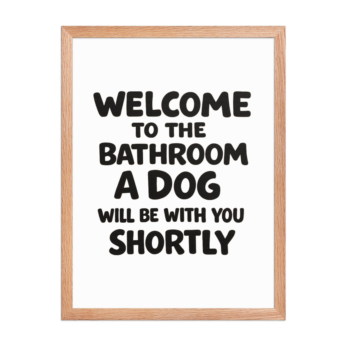 Funny Dog Bathroom Quote Framed Poster - Welcome To The Bathroom A Dog Will Be With You Shortly . Red Oak 18″×24″