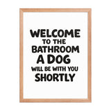 Funny Dog Bathroom Quote Framed Poster - Welcome To The Bathroom A Dog Will Be With You Shortly . Red Oak 18″×24″