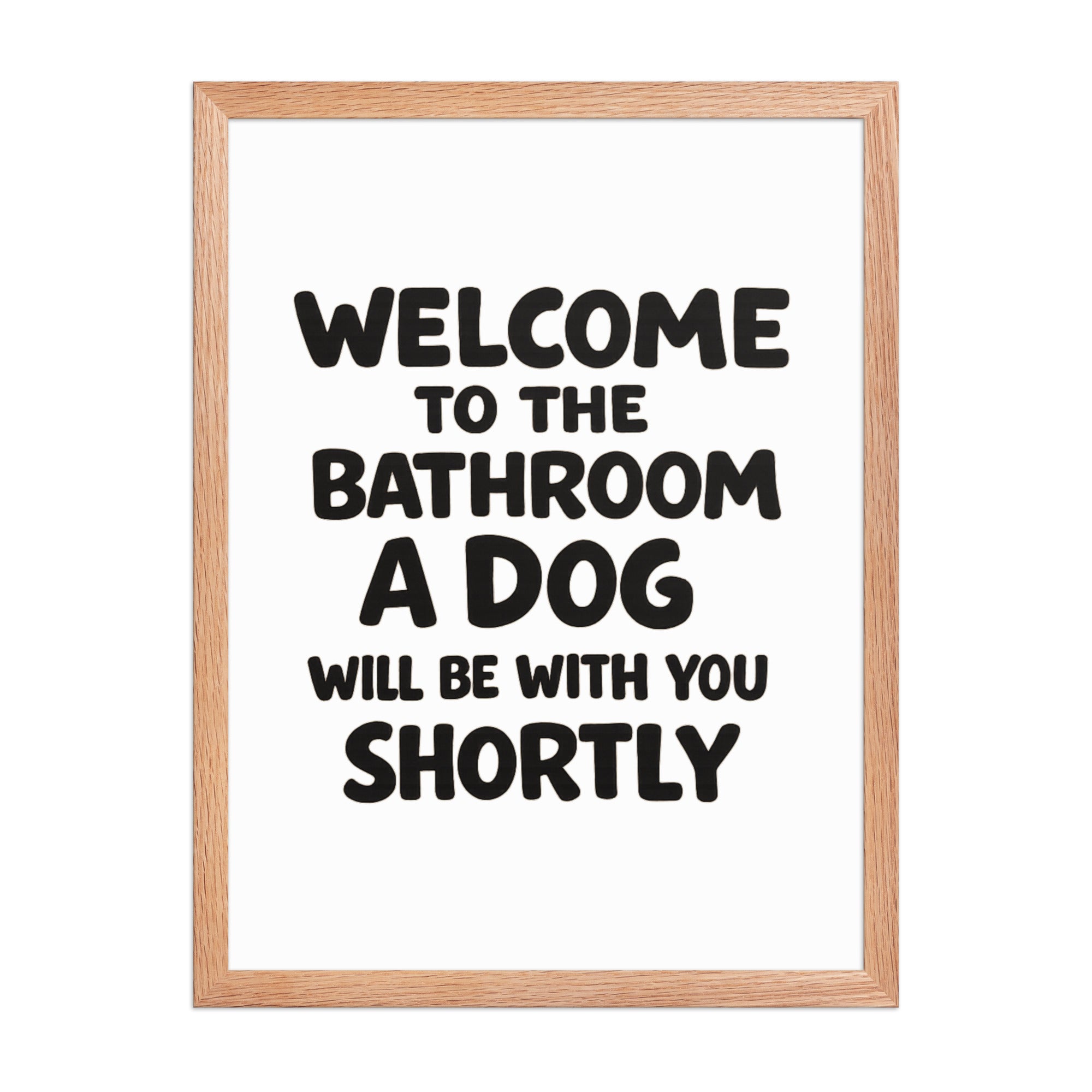 Funny Dog Bathroom Quote Framed Poster - Welcome To The Bathroom A Dog Will Be With You Shortly . Red Oak 18″×24″