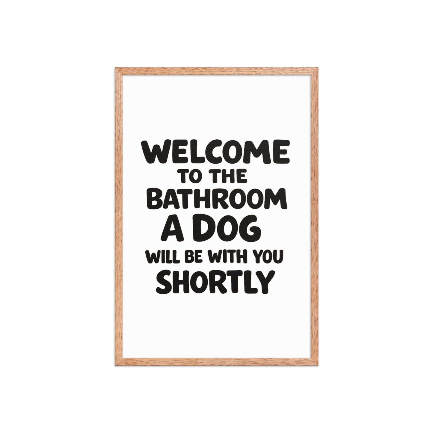Funny Dog Bathroom Quote Framed Poster - Welcome To The Bathroom A Dog Will Be With You Shortly . Red Oak 20″×30″