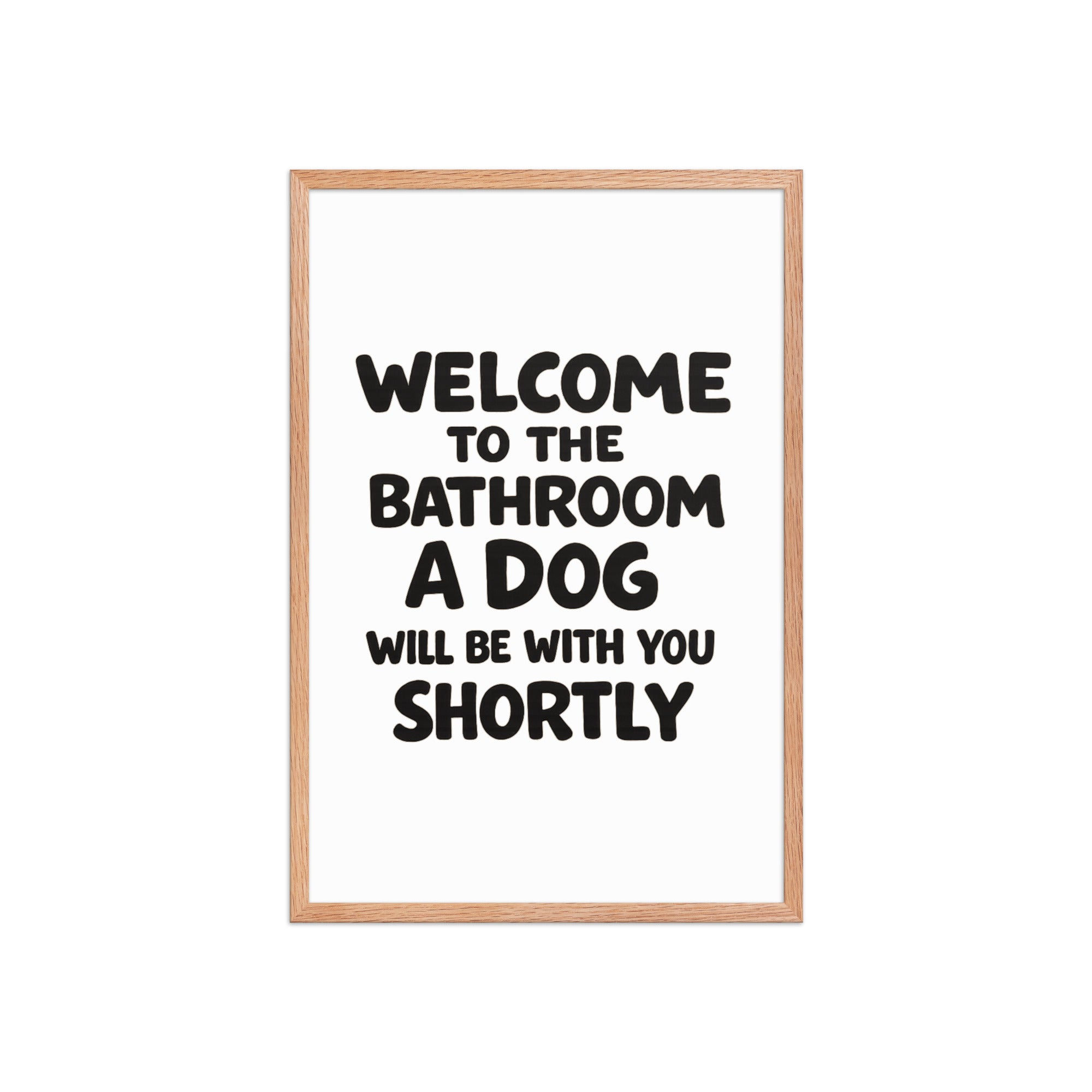 Funny Dog Bathroom Quote Framed Poster - Welcome To The Bathroom A Dog Will Be With You Shortly . Red Oak 20″×30″
