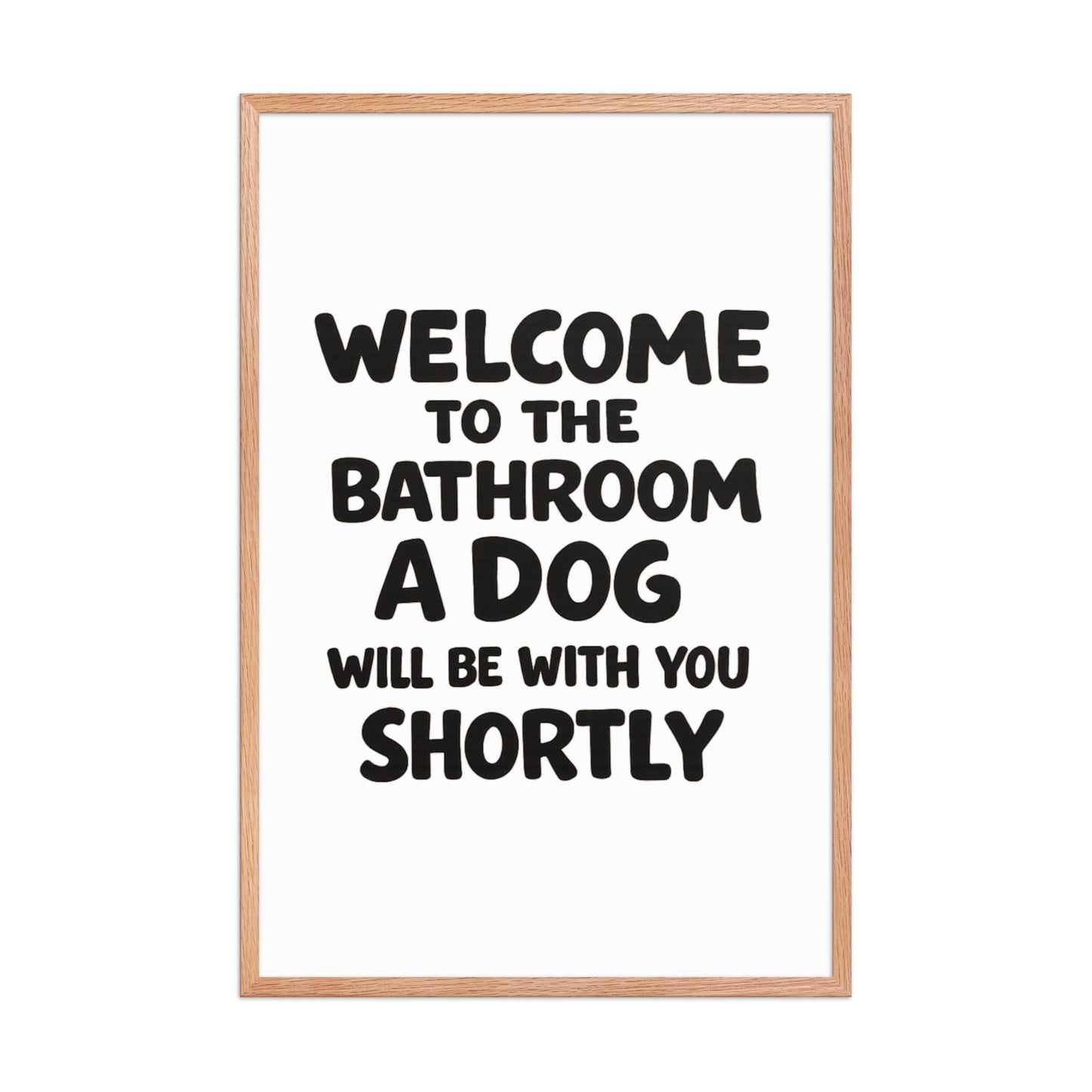 Funny Dog Bathroom Quote Framed Poster - Welcome To The Bathroom A Dog Will Be With You Shortly . Red Oak 24″×36″