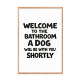 Funny Dog Bathroom Quote Framed Poster - Welcome To The Bathroom A Dog Will Be With You Shortly . Red Oak 24″×36″