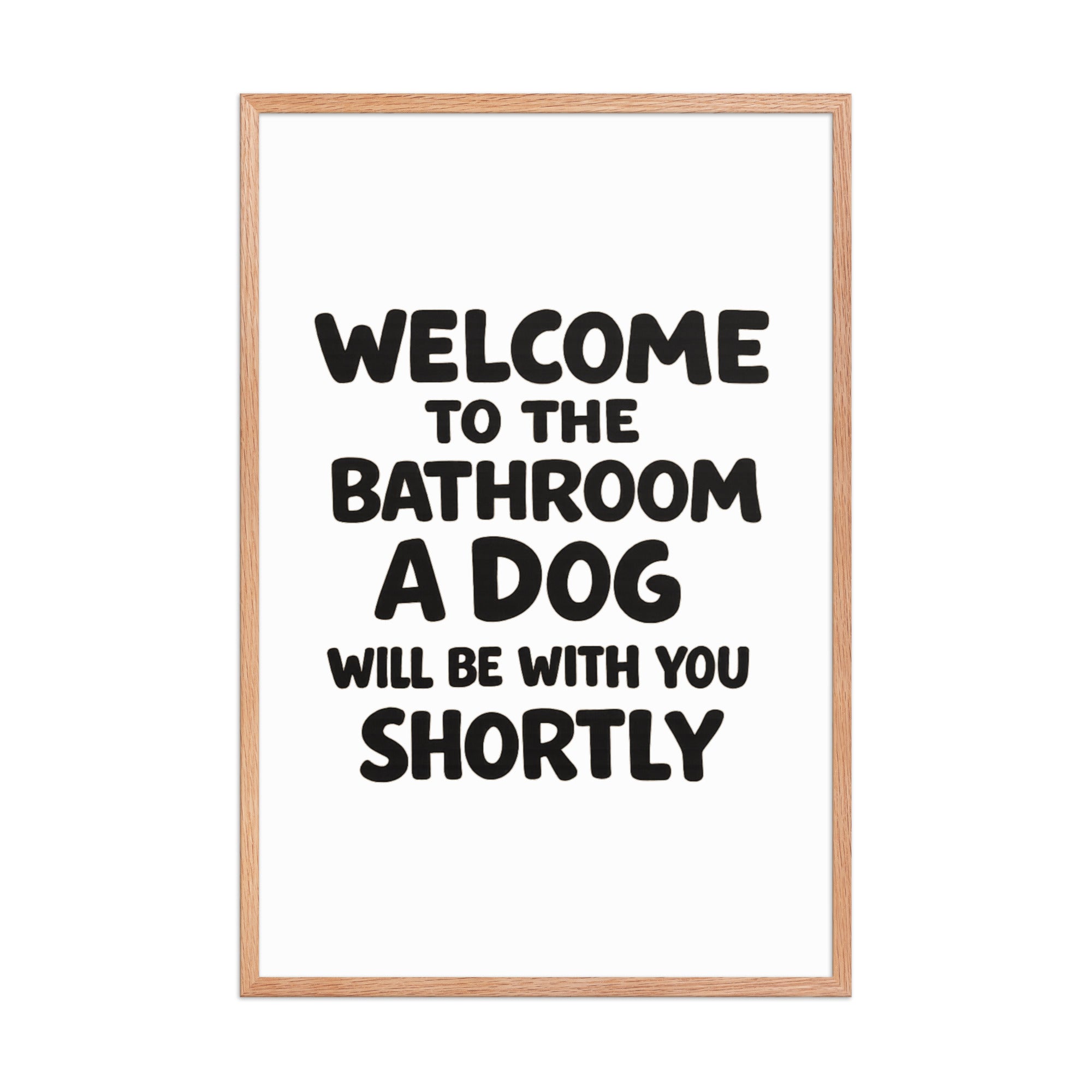 Funny Dog Bathroom Quote Framed Poster - Welcome To The Bathroom A Dog Will Be With You Shortly . Red Oak 24″×36″