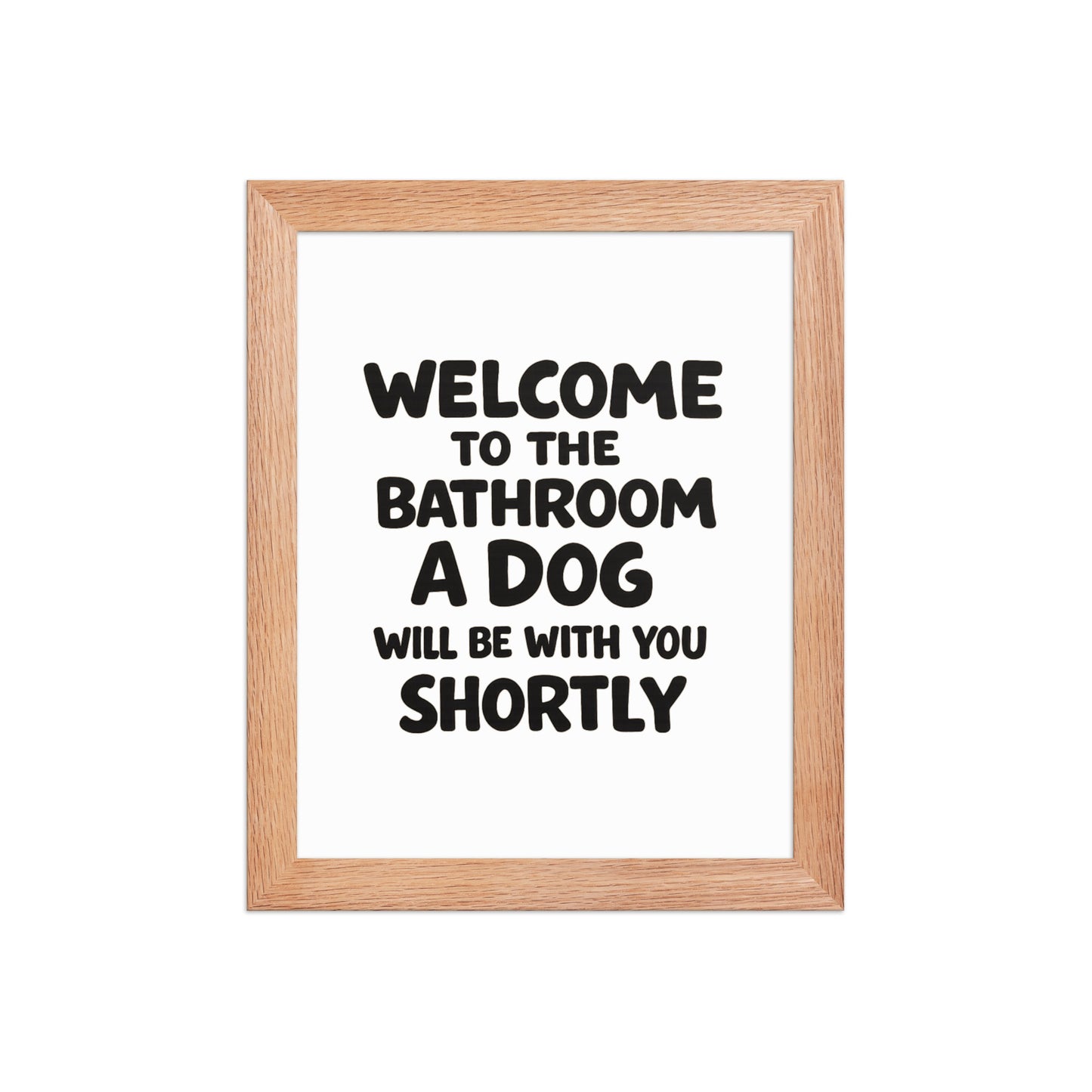 Funny Dog Bathroom Quote Framed Poster - Welcome To The Bathroom A Dog Will Be With You Shortly . Red Oak 8″×10″