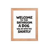 Funny Dog Bathroom Quote Framed Poster - Welcome To The Bathroom A Dog Will Be With You Shortly . Red Oak 8″×10″