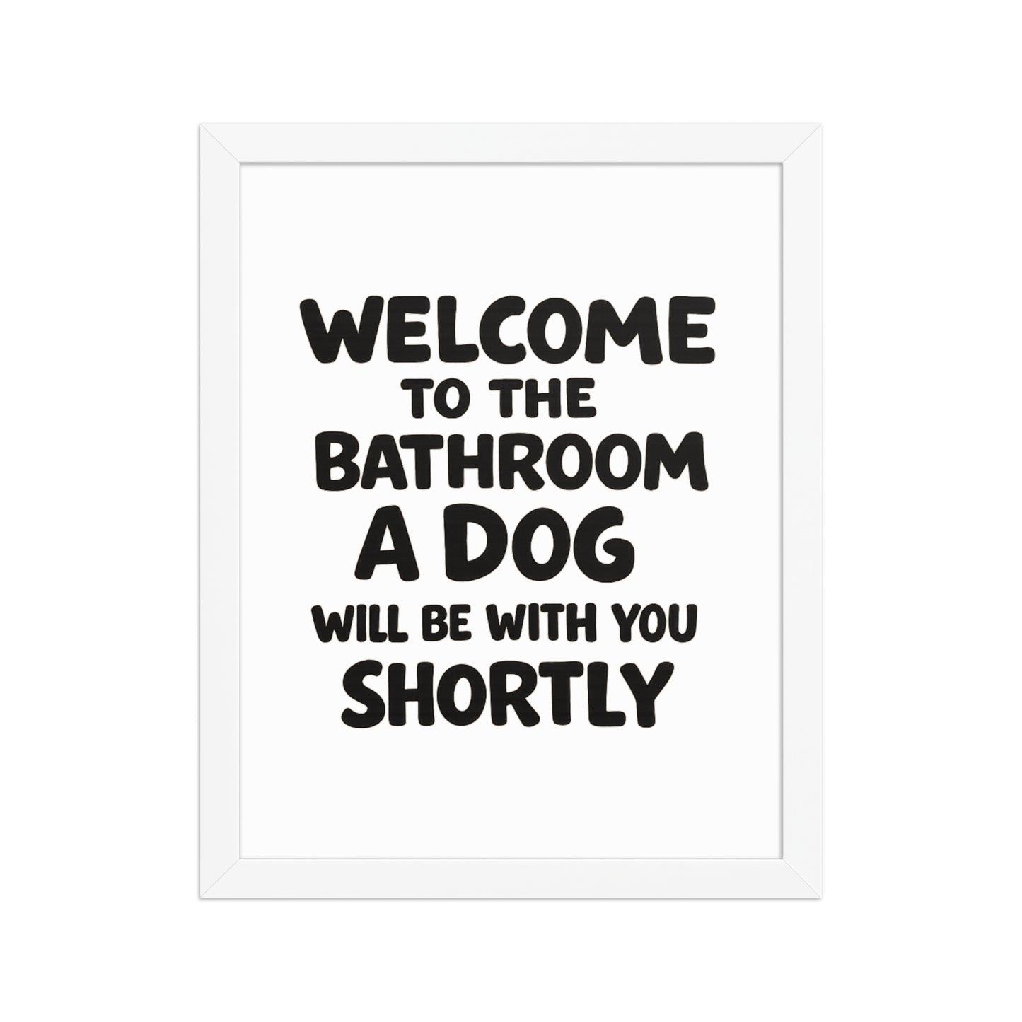 Funny Dog Bathroom Quote Framed Poster - Welcome To The Bathroom A Dog Will Be With You Shortly . White 11″×14″
