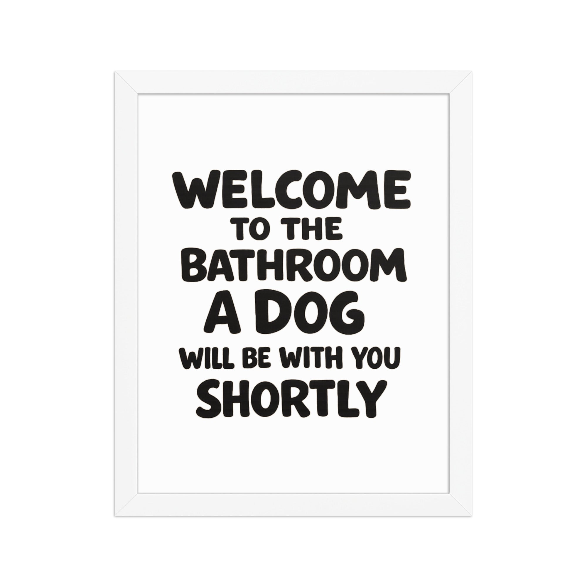 Funny Dog Bathroom Quote Framed Poster - Welcome To The Bathroom A Dog Will Be With You Shortly . White 11″×14″