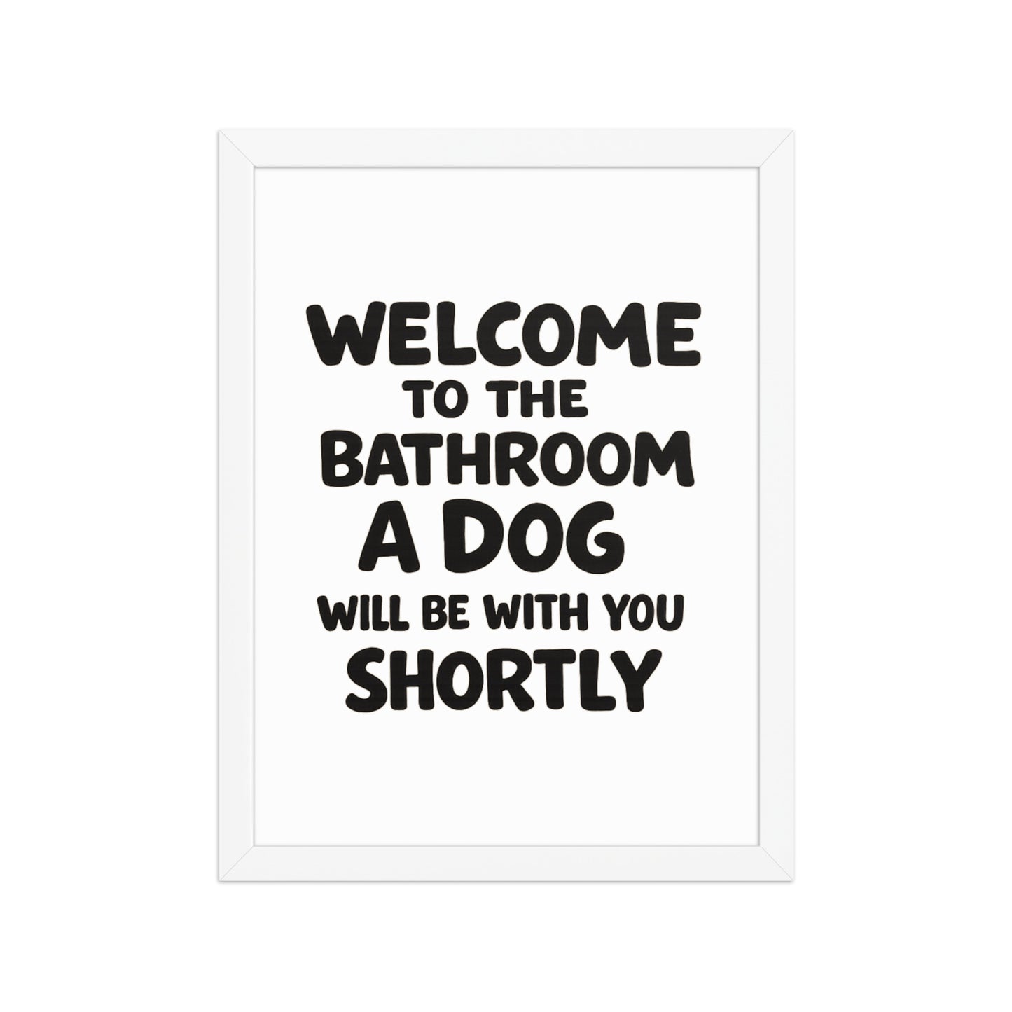 Funny Dog Bathroom Quote Framed Poster - Welcome To The Bathroom A Dog Will Be With You Shortly . White 12″×16″