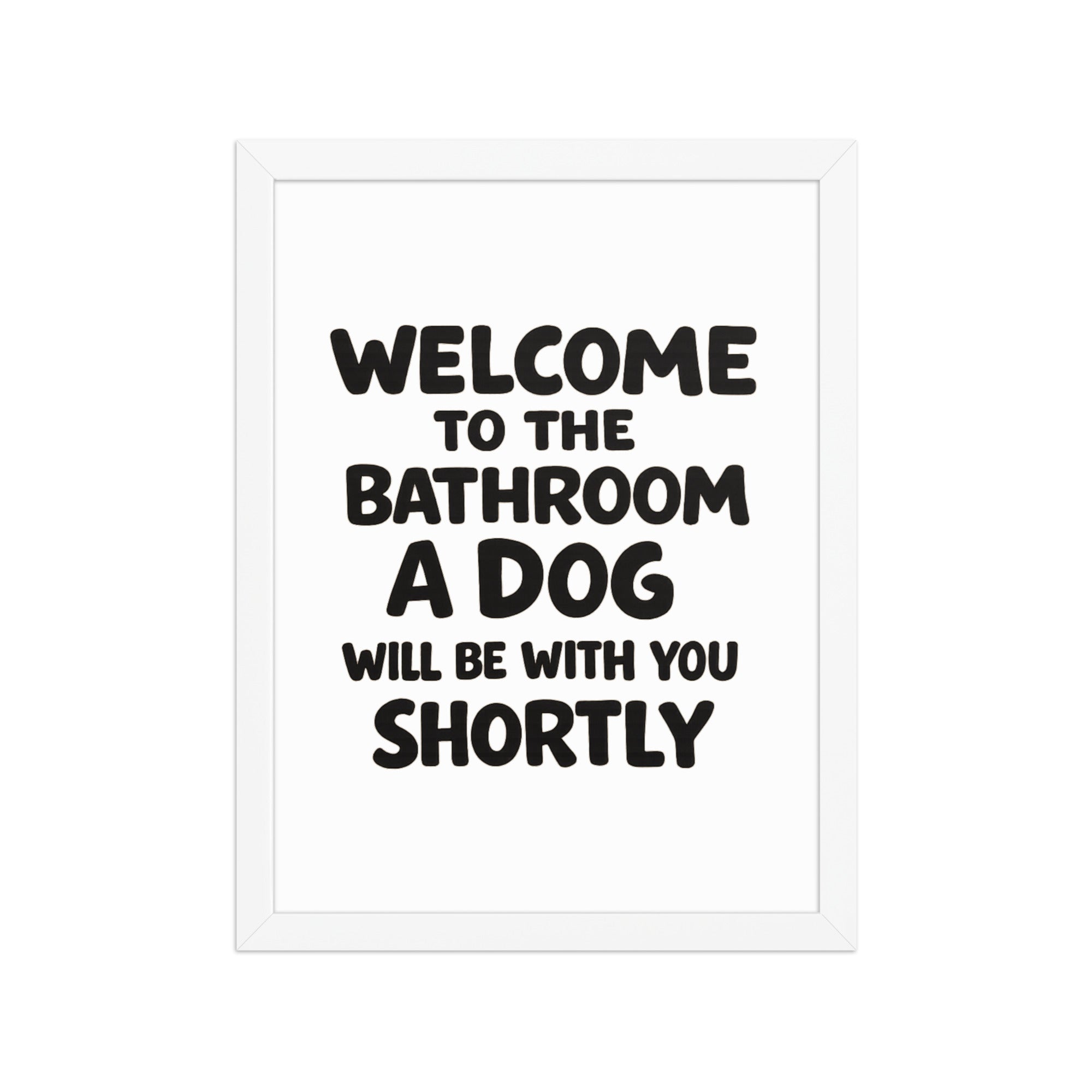 Funny Dog Bathroom Quote Framed Poster - Welcome To The Bathroom A Dog Will Be With You Shortly . White 12″×16″