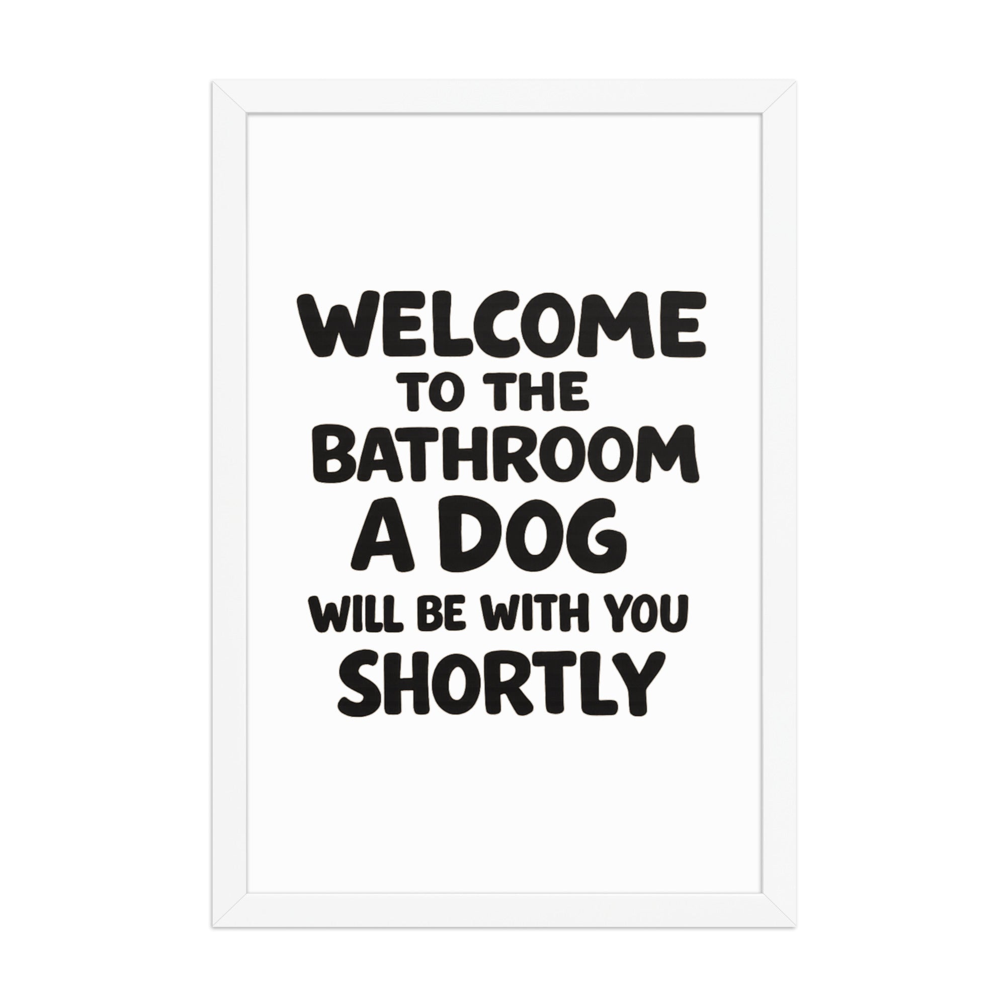 Funny Dog Bathroom Quote Framed Poster - Welcome To The Bathroom A Dog Will Be With You Shortly . White 12″×18″