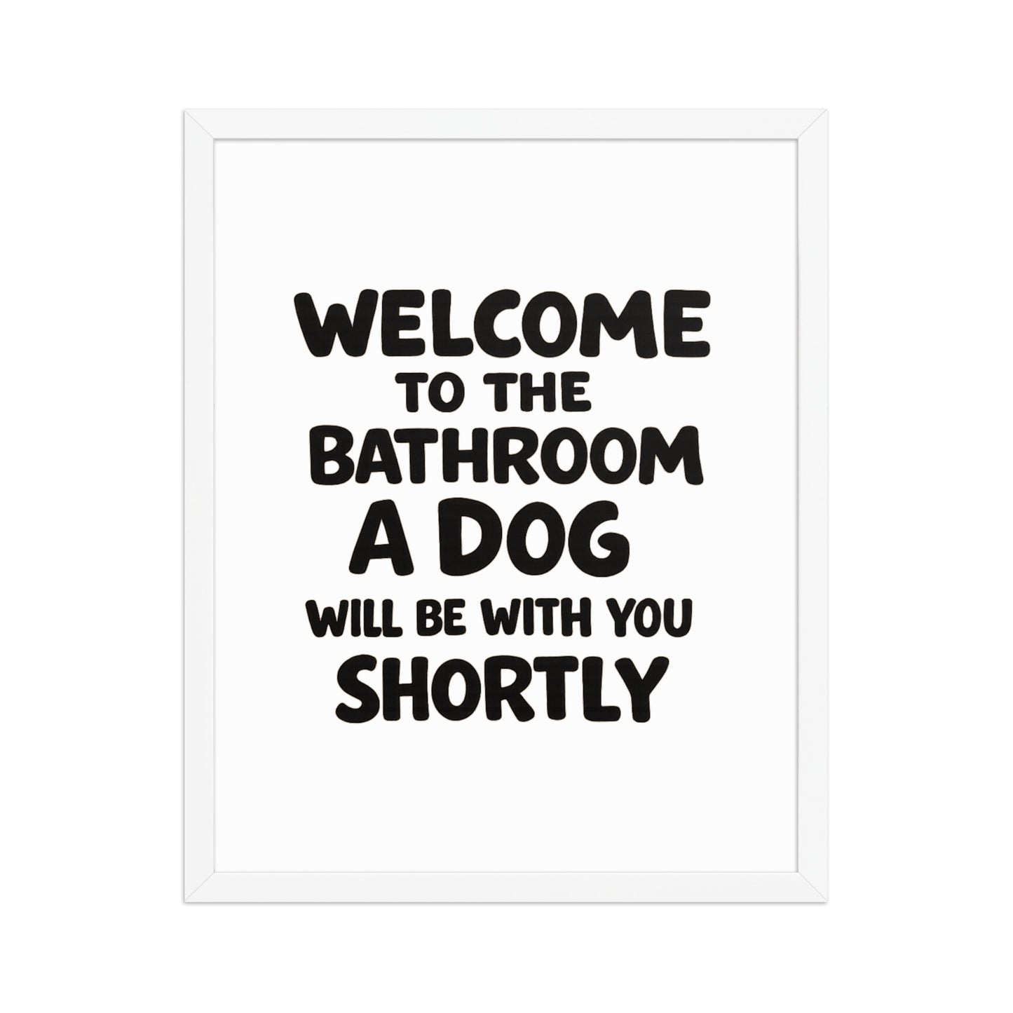 Funny Dog Bathroom Quote Framed Poster - Welcome To The Bathroom A Dog Will Be With You Shortly . White 16″×20″