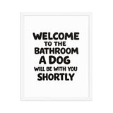 Funny Dog Bathroom Quote Framed Poster - Welcome To The Bathroom A Dog Will Be With You Shortly . White 16″×20″