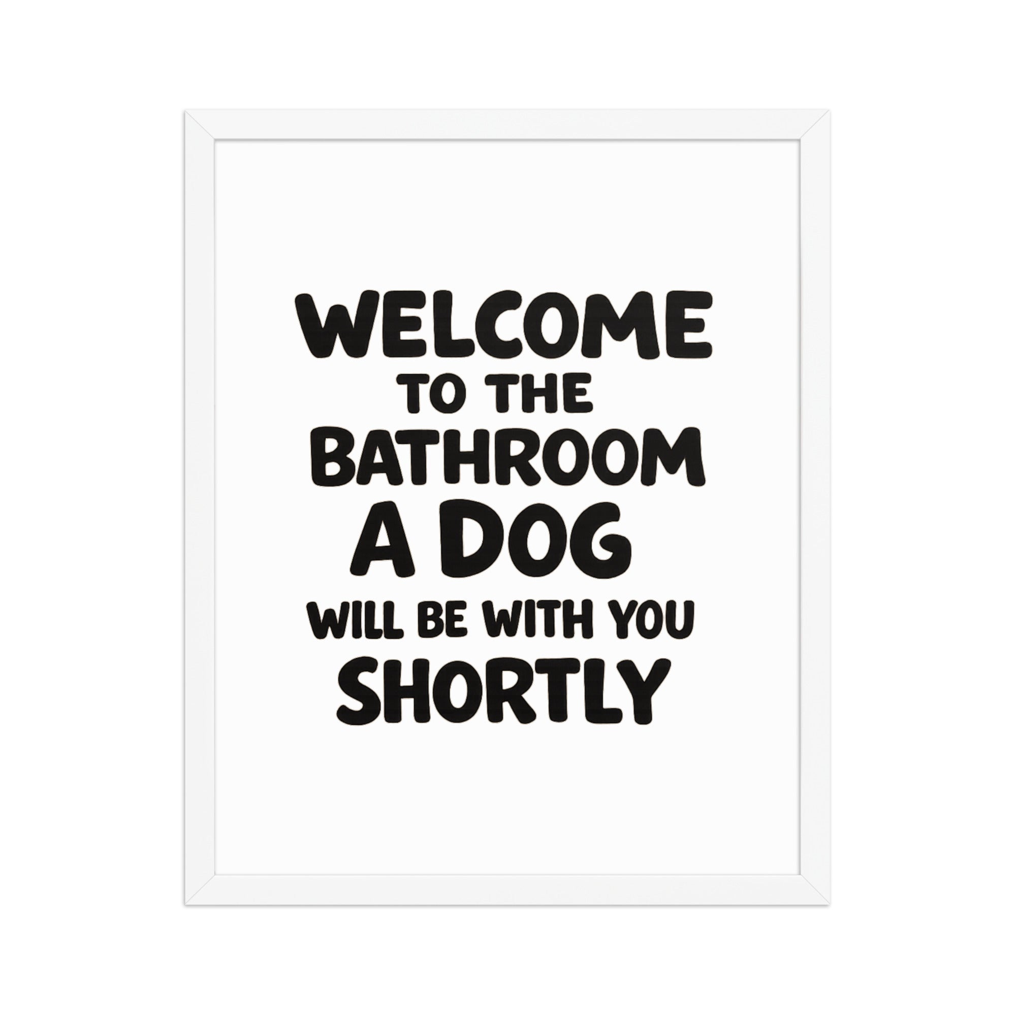 Funny Dog Bathroom Quote Framed Poster - Welcome To The Bathroom A Dog Will Be With You Shortly . White 16″×20″