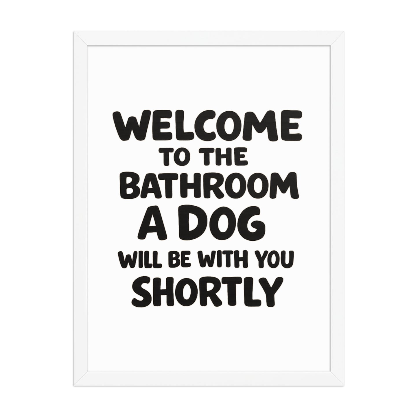 Funny Dog Bathroom Quote Framed Poster - Welcome To The Bathroom A Dog Will Be With You Shortly . White 18″×24″