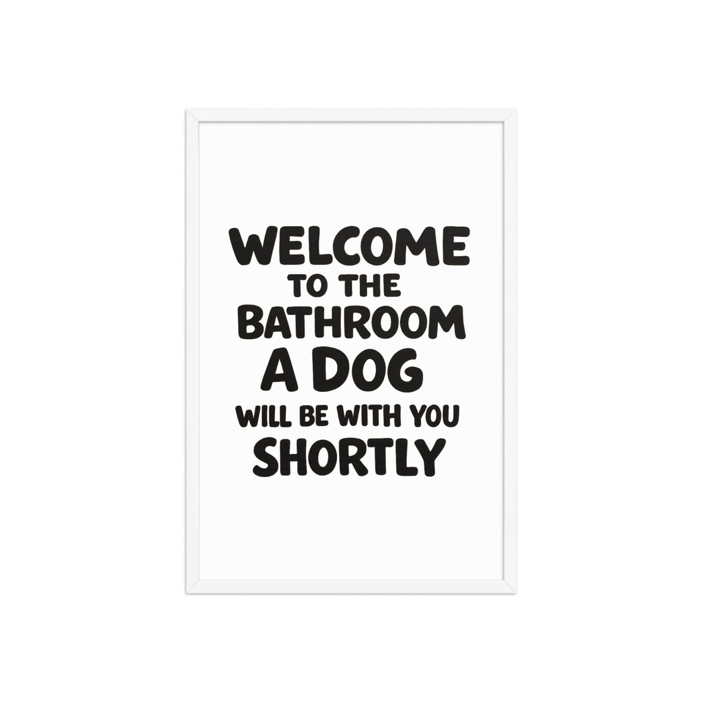 Funny Dog Bathroom Quote Framed Poster - Welcome To The Bathroom A Dog Will Be With You Shortly . White 20″×30″