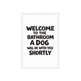 Funny Dog Bathroom Quote Framed Poster - Welcome To The Bathroom A Dog Will Be With You Shortly . White 20″×30″