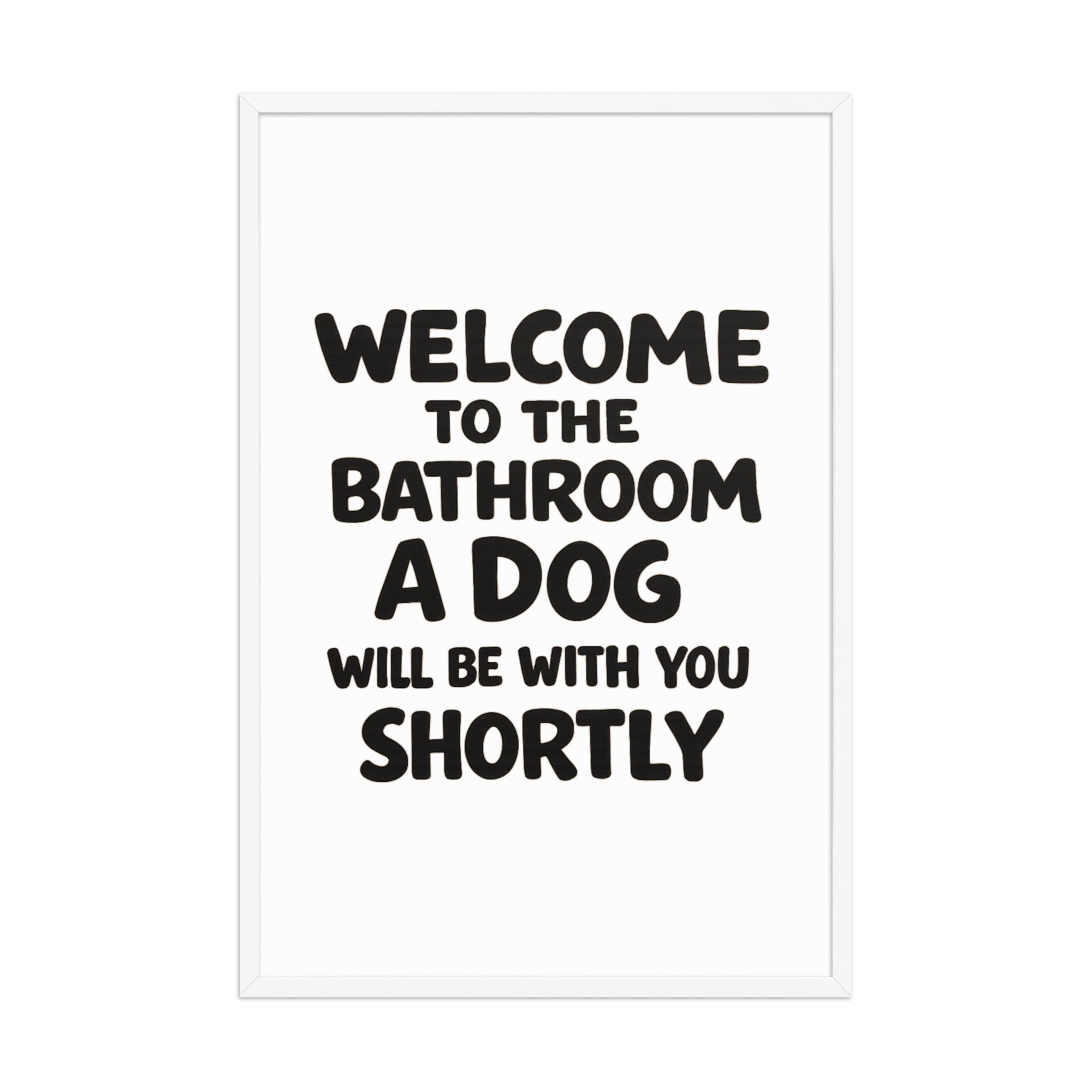 Funny Dog Bathroom Quote Framed Poster - Welcome To The Bathroom A Dog Will Be With You Shortly . White 24″×36″