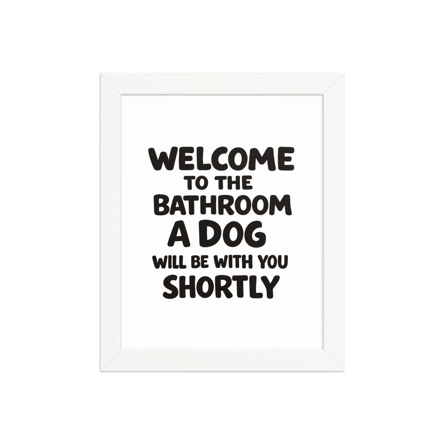 Funny Dog Bathroom Quote Framed Poster - Welcome To The Bathroom A Dog Will Be With You Shortly . White 8″×10″