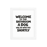 Funny Dog Bathroom Quote Framed Poster - Welcome To The Bathroom A Dog Will Be With You Shortly . White 8″×10″