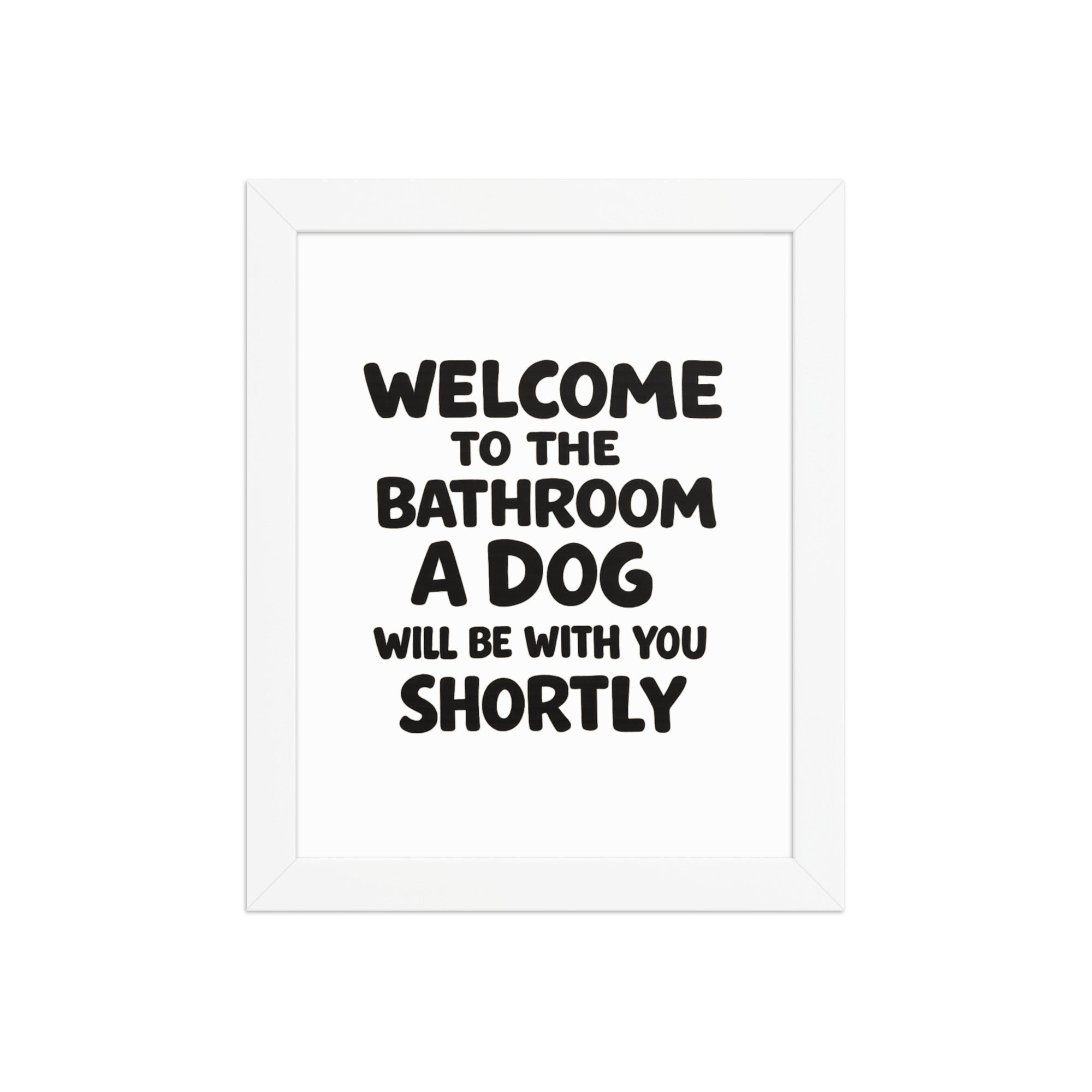 Funny Dog Bathroom Quote Framed Poster - Welcome To The Bathroom A Dog Will Be With You Shortly . White 8″×10″