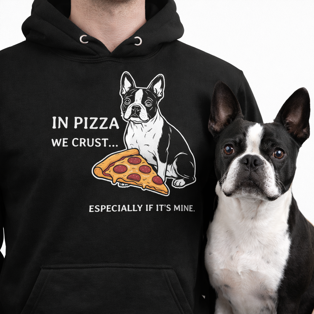 In Pizza We Crust... Especially If It's Mine - Boston Terrier Dog Unisex Hoodie .