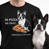 In Pizza We Crust... Especially If It's Mine - Boston Terrier Dog Unisex T-Shirt .