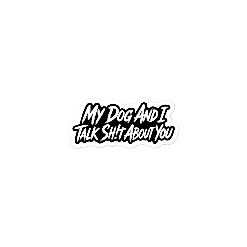 My Dog And I Talk Sh!t About You Funny Dog Owner Stickers . 3″×3″