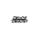 My Dog And I Talk Sh!t About You Funny Dog Owner Stickers . 3″×3″