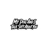 My Dog And I Talk Sh!t About You Funny Dog Owner Stickers . 4″×4″