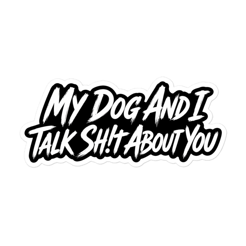 My Dog And I Talk Sh!t About You Funny Dog Owner Stickers . 5.5″×5.5″