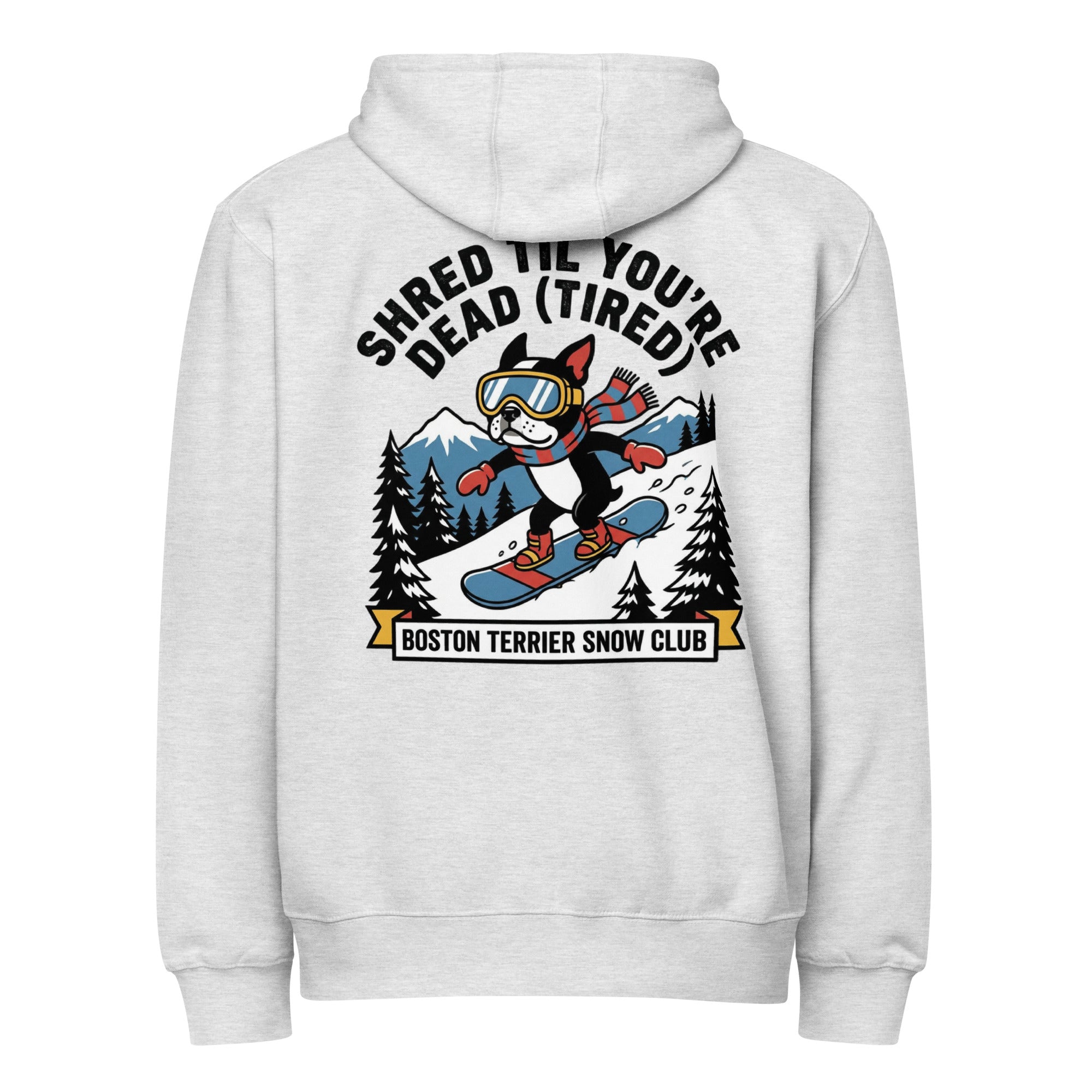 Shred Til You're Dead (Tired) Boston Terrier Snow Club Premium Zip Hoodie . Heather Grey