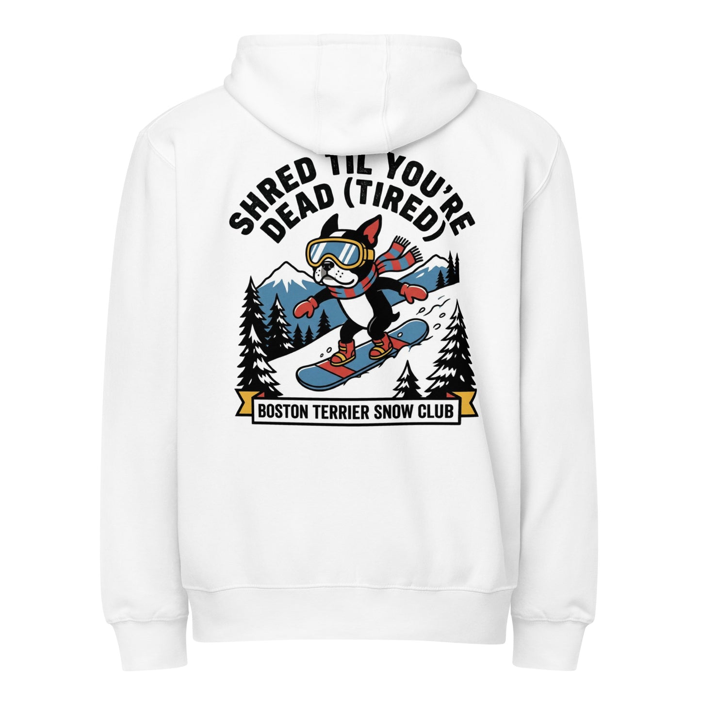 Shred Til You're Dead (Tired) Boston Terrier Snow Club Premium Zip Hoodie . White