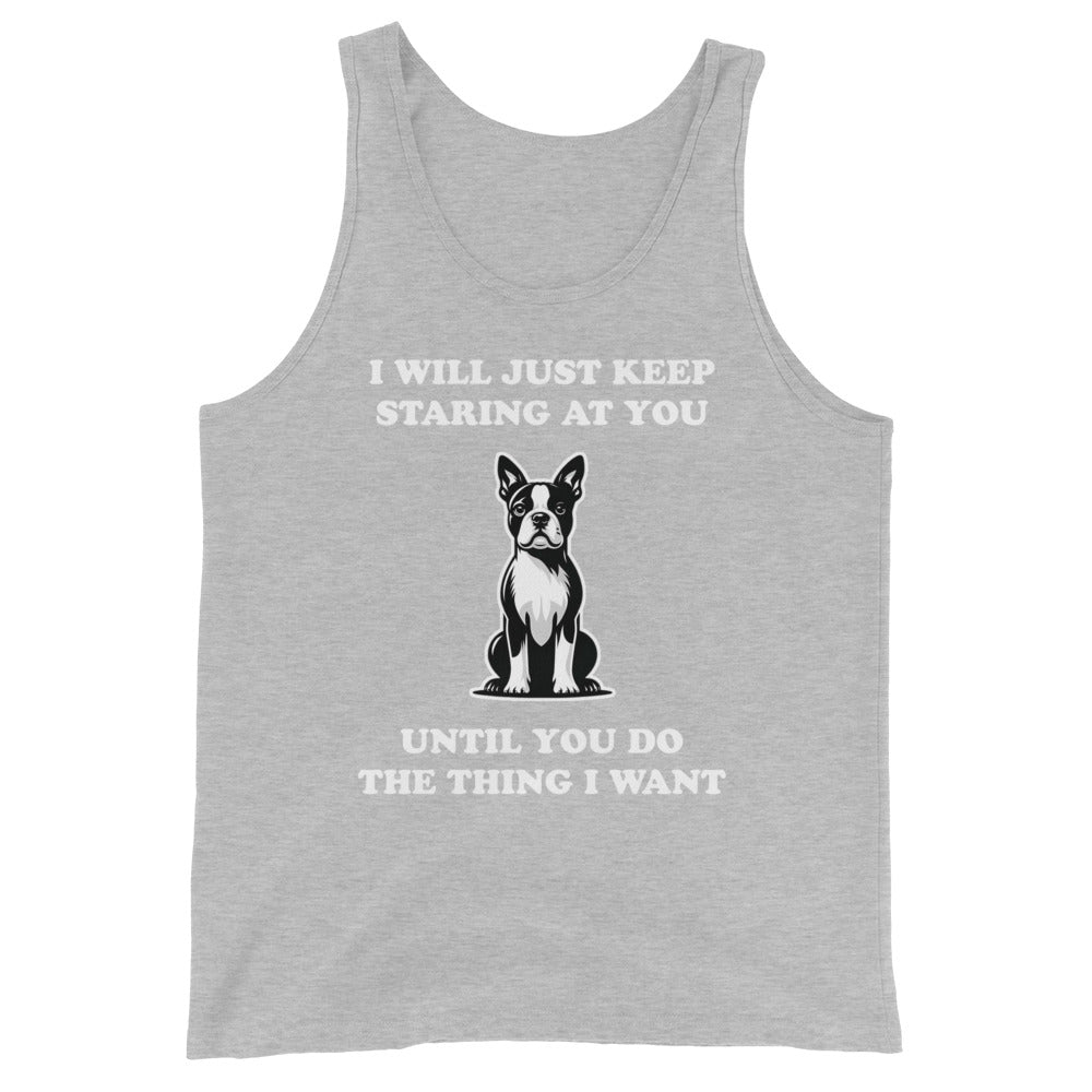 I Will Just Keep Staring At You Until You Do The Thing I Want Unisex Tank Top