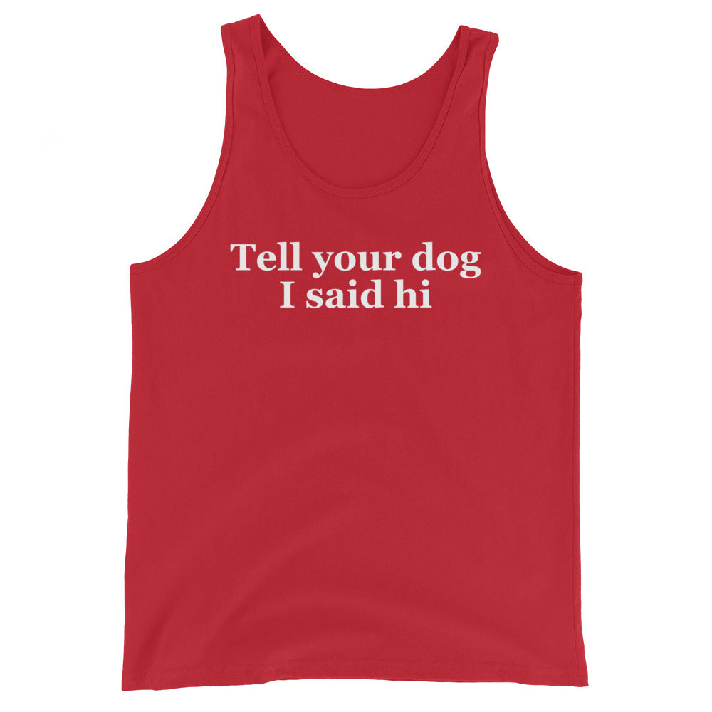 Tell Your Dog I Said Hi Unisex Tank Top