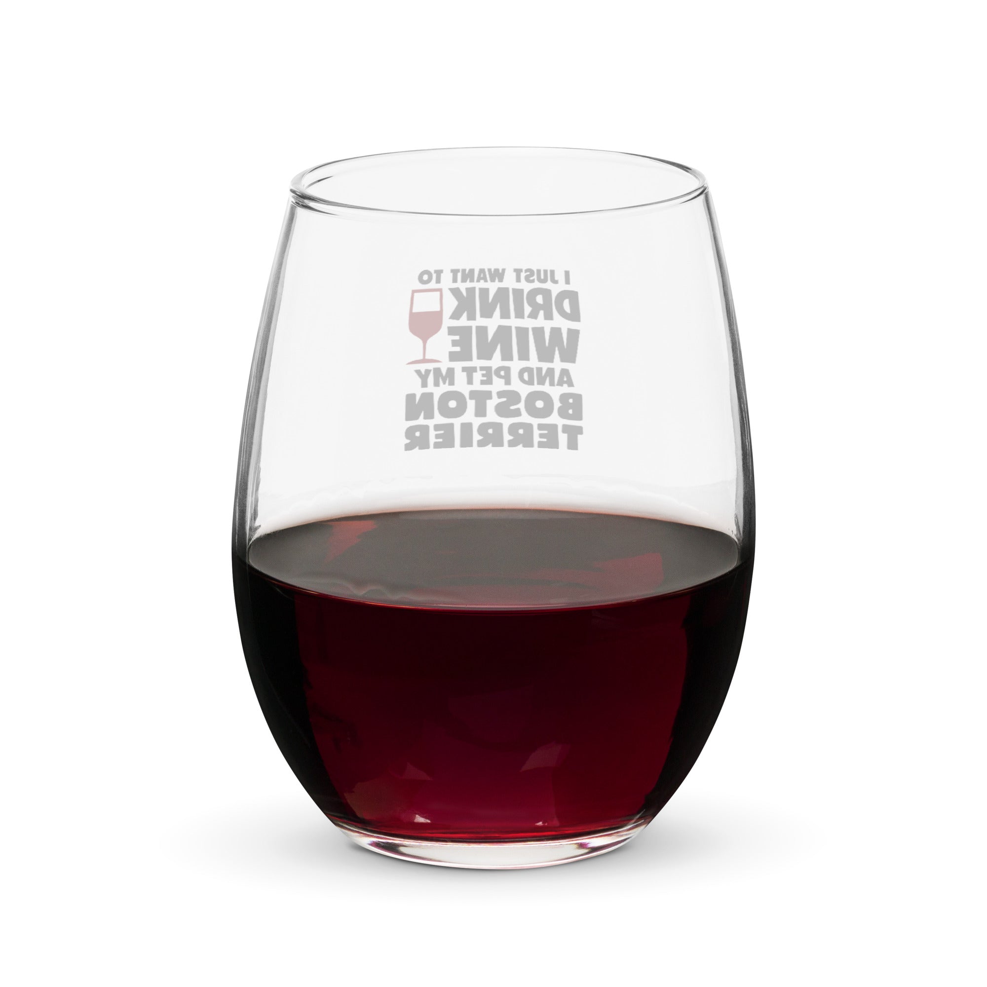 I Just Want To Drink Wine And Pet My Boston Terrier Stemless Wine Glass