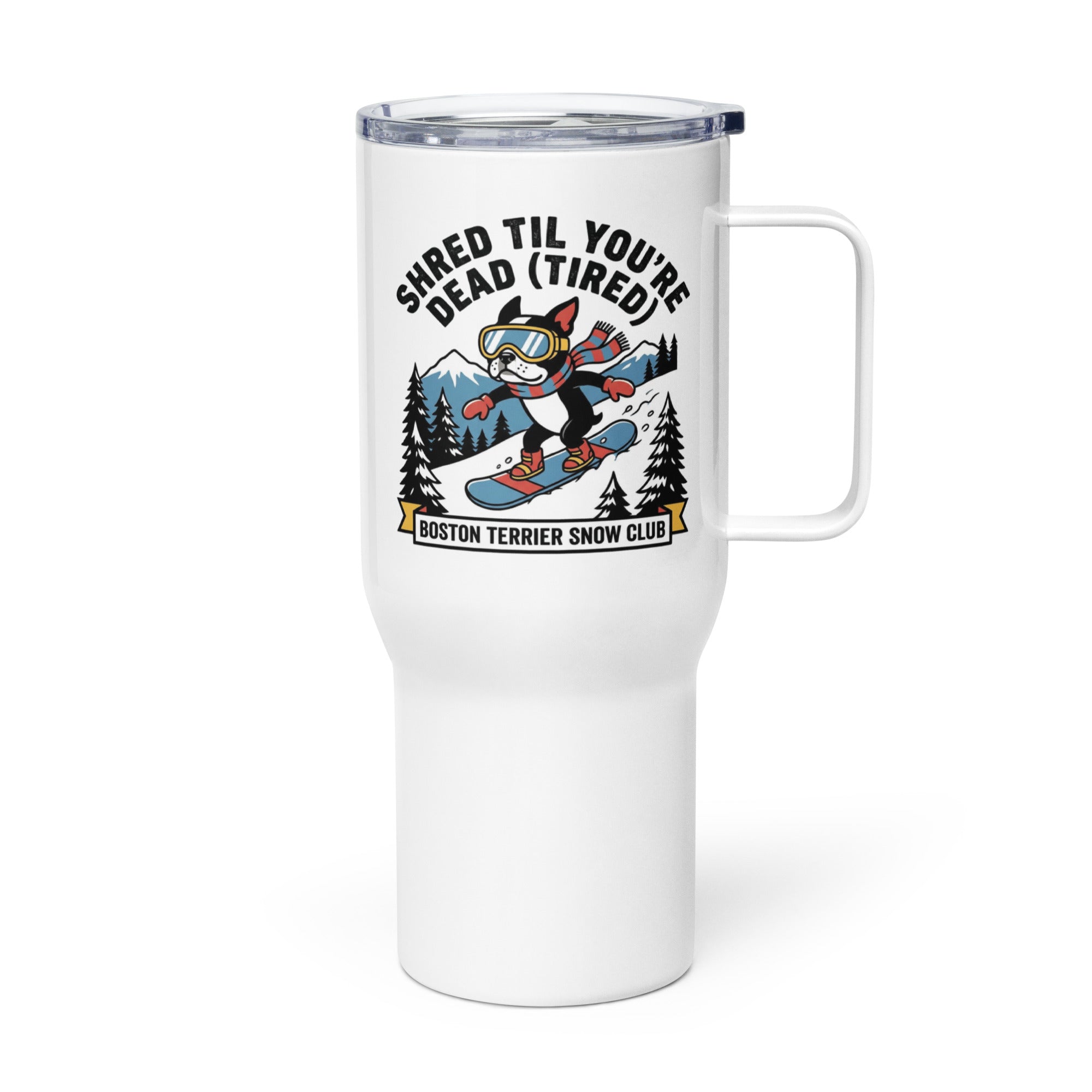 Shred Til You're Dead (Tired) Boston Terrier Snow Club Travel Mug with a Handle .