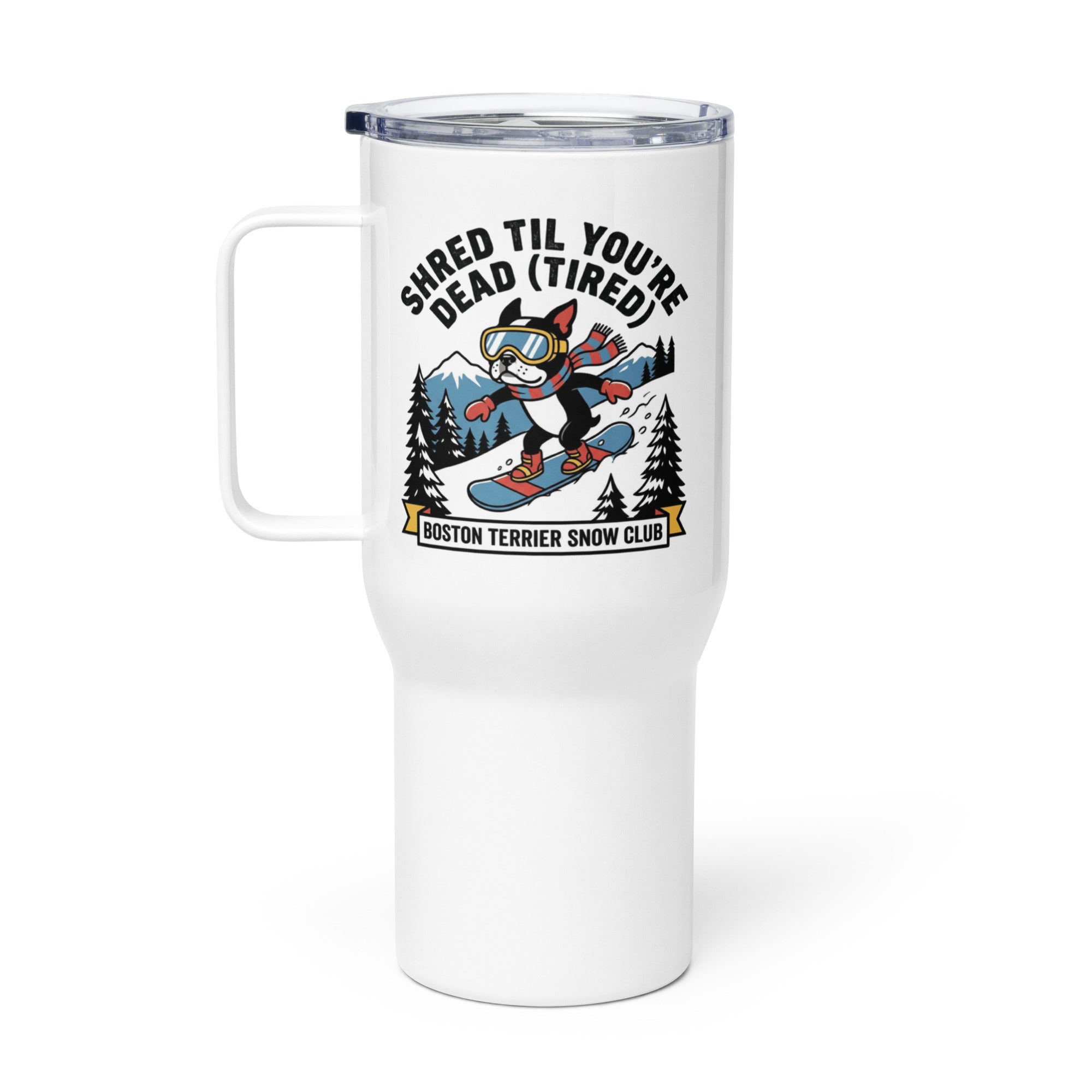 Shred Til You're Dead (Tired) Boston Terrier Snow Club Travel Mug with a Handle . 25 oz