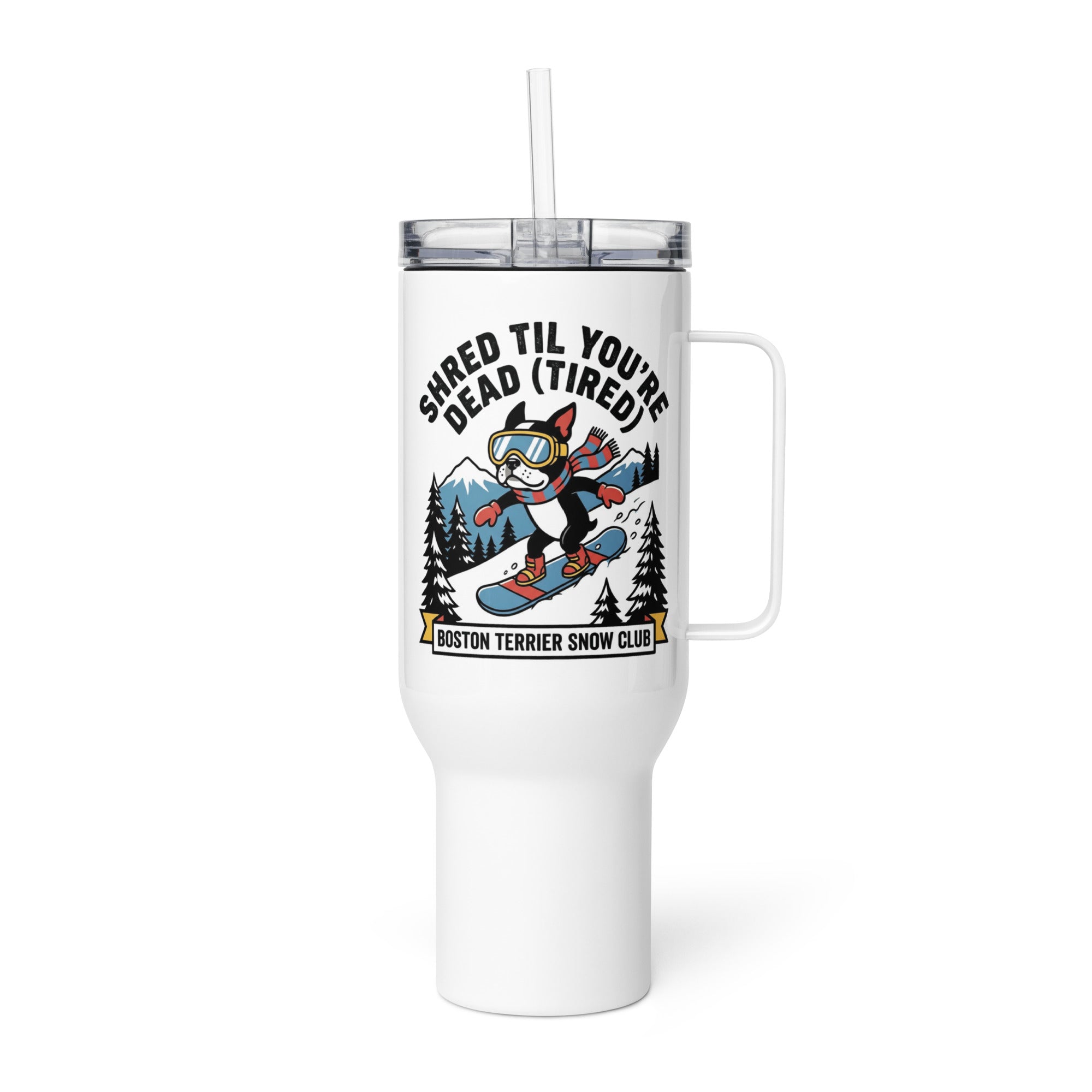 Shred Til You're Dead (Tired) Boston Terrier Snow Club Travel Mug with a Handle .