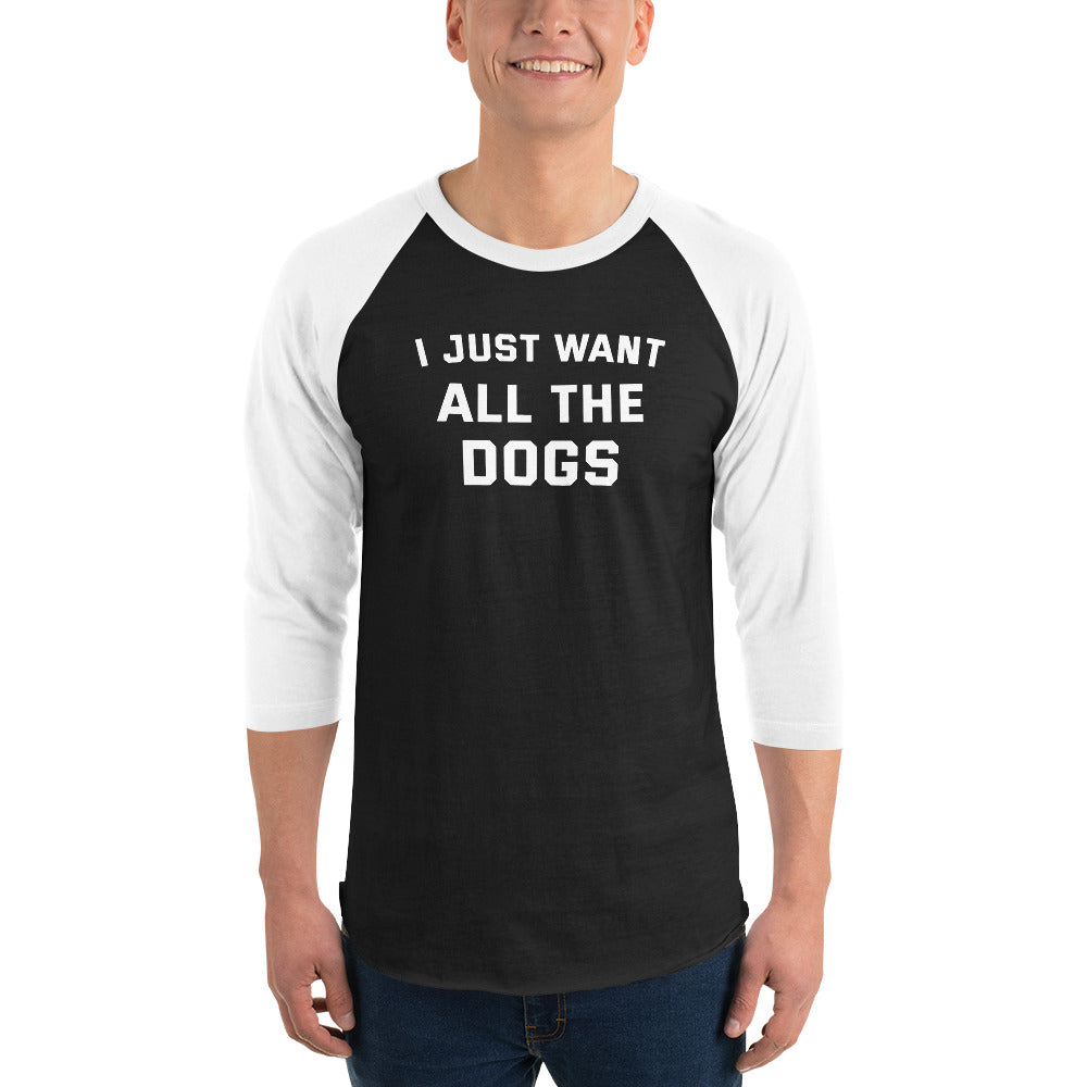 I Just Want All The Dogs 3/4 Sleeve Raglan Shirt .