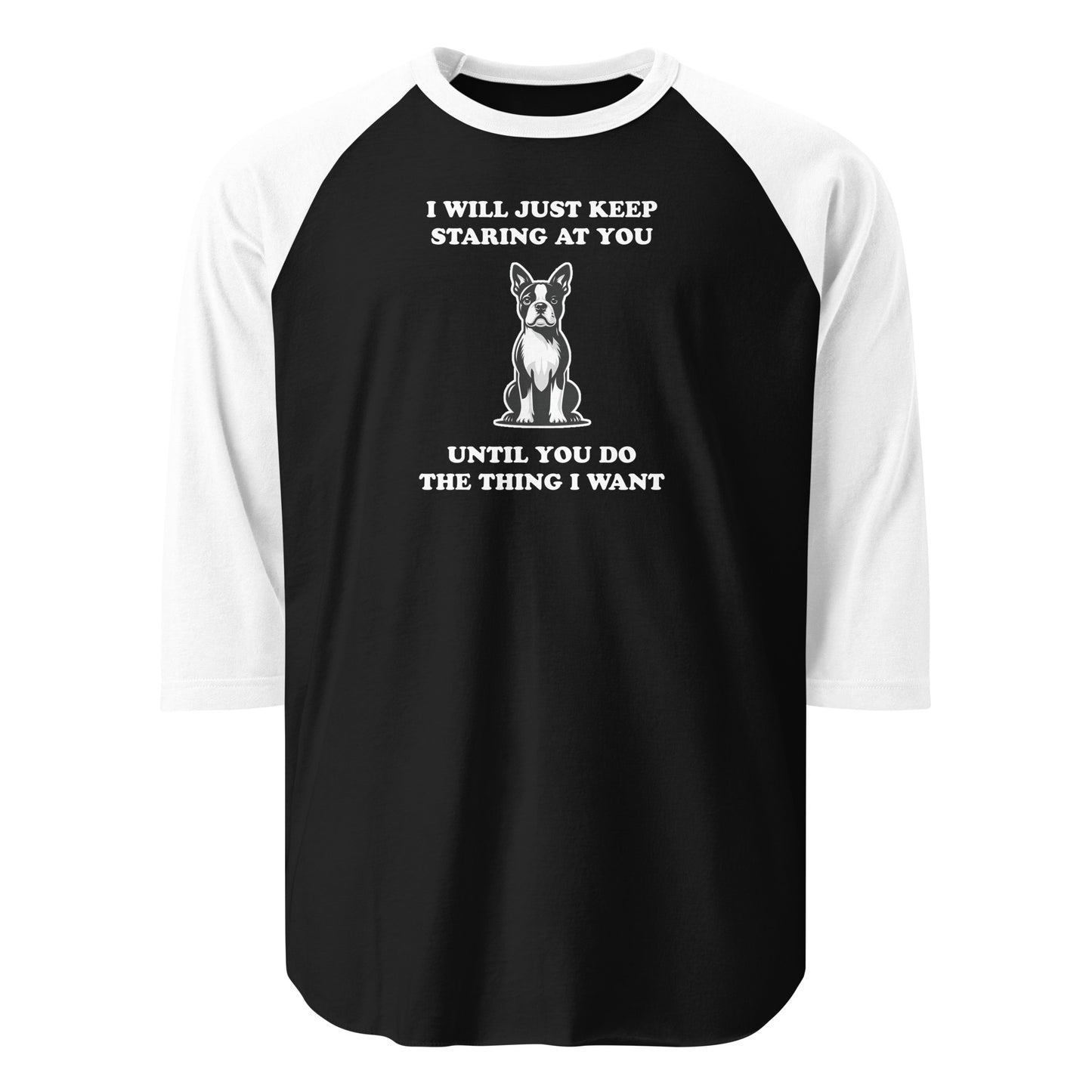 I Will Just Keep Staring At You Until You Do The Thing I Want 3/4 Sleeve Raglan Shirt . Black White