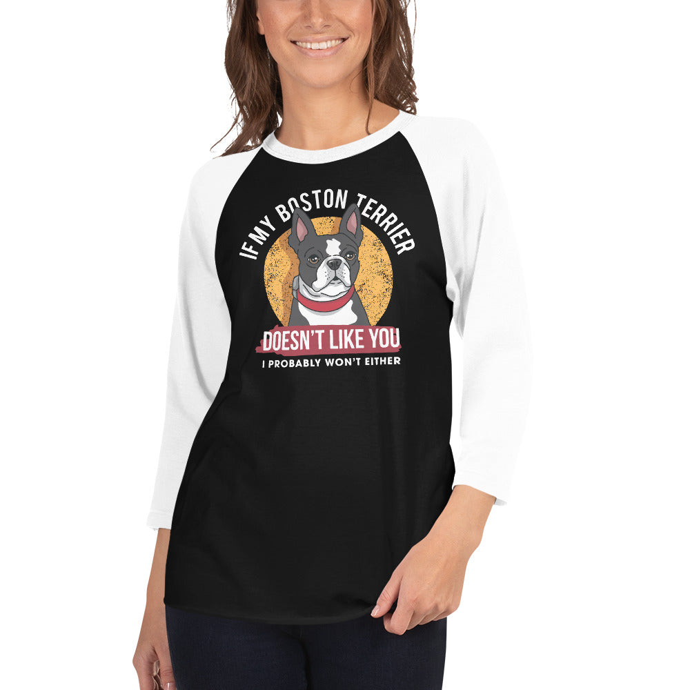 If My Boston Terrier Doesn't Like You I Probably Won't Either 3/4 Sleeve Raglan Shirt .