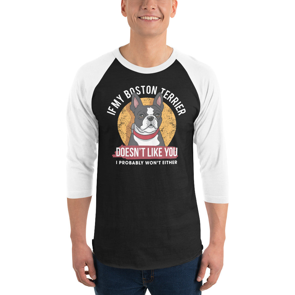 If My Boston Terrier Doesn't Like You I Probably Won't Either 3/4 Sleeve Raglan Shirt .