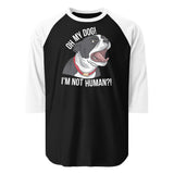 Oh My Dog I'm Not Human 3/4 Sleeve Raglan Shirt . Black White
