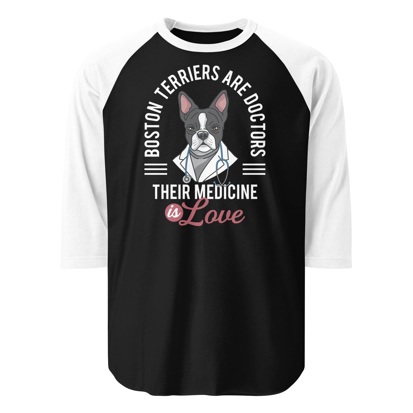 Boston Terriers Are Doctors Their Medicine Is Love 3/4 Sleeve Raglan Shirt . Black White