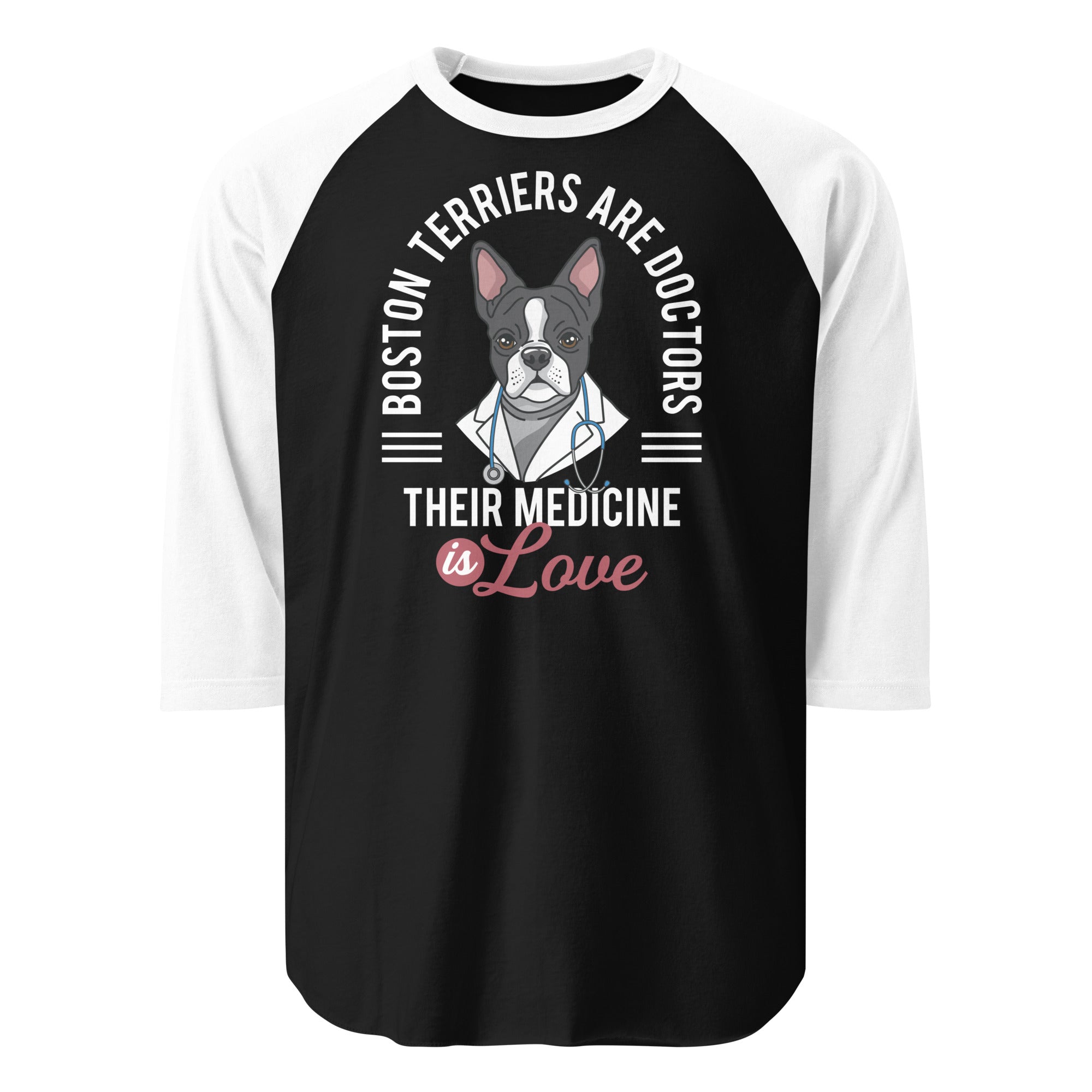 Boston Terriers Are Doctors Their Medicine Is Love 3/4 Sleeve Raglan Shirt . Black White