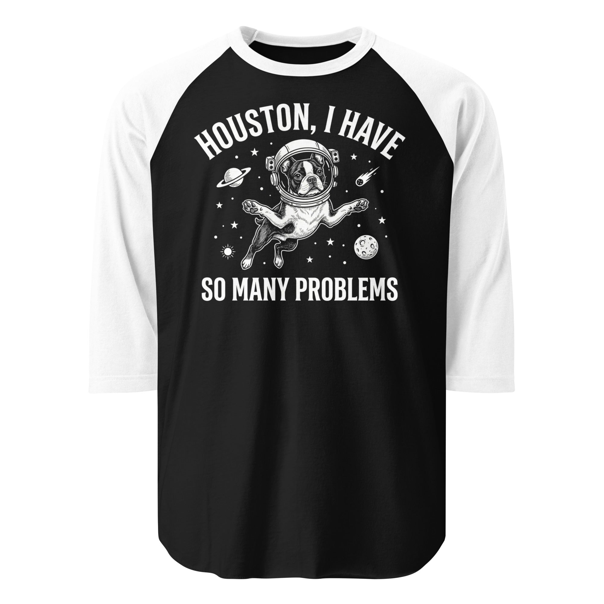 Houston, I Have So Many Problems - Funny Boston Terrier Astronaut 3/4 Sleeve Raglan Shirt . Black White