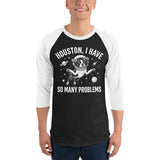 Houston, I Have So Many Problems - Funny Boston Terrier Astronaut 3/4 Sleeve Raglan Shirt .