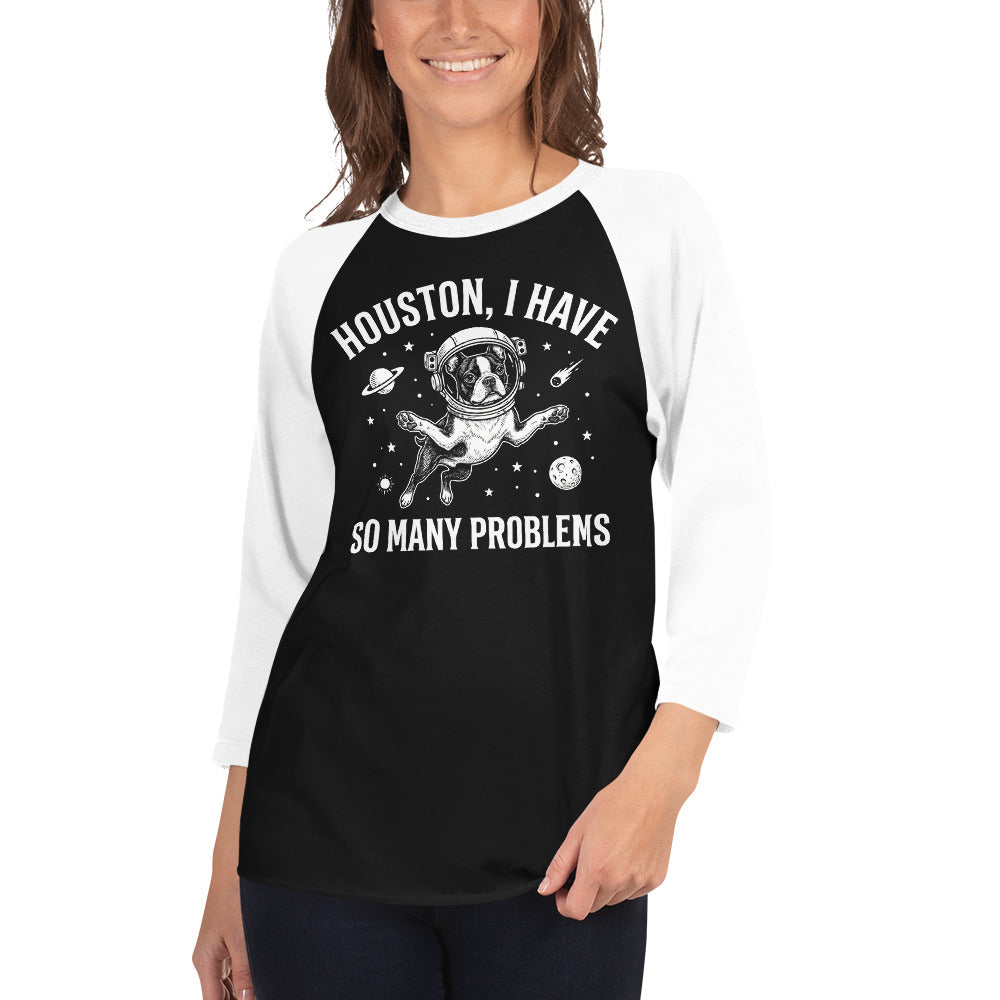 Houston, I Have So Many Problems - Funny Boston Terrier Astronaut 3/4 Sleeve Raglan Shirt .