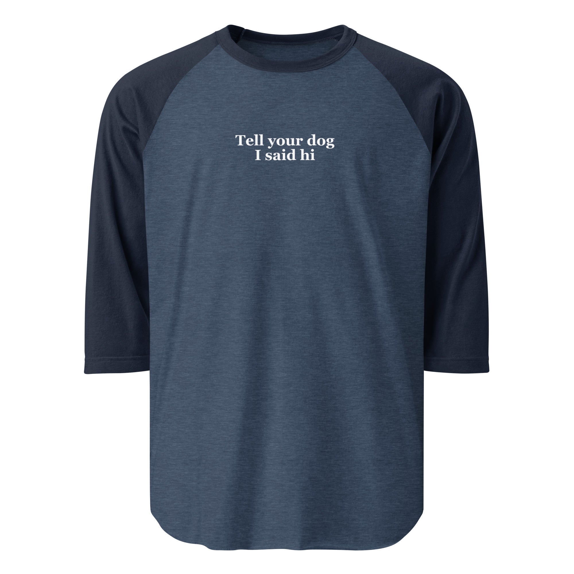 Tell Your Dog I Said Hi 3/4 Sleeve Raglan Shirt . Heather Denim Navy